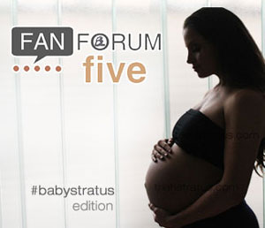 Fan Forum Five: #babystratus edition round two