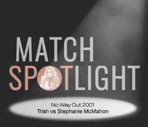 Match Spotlight: Trish Stratus vs. Stephanie McMahon (No Way Out 2001)