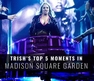 Trish's top 5 moments in Madison Square Garden